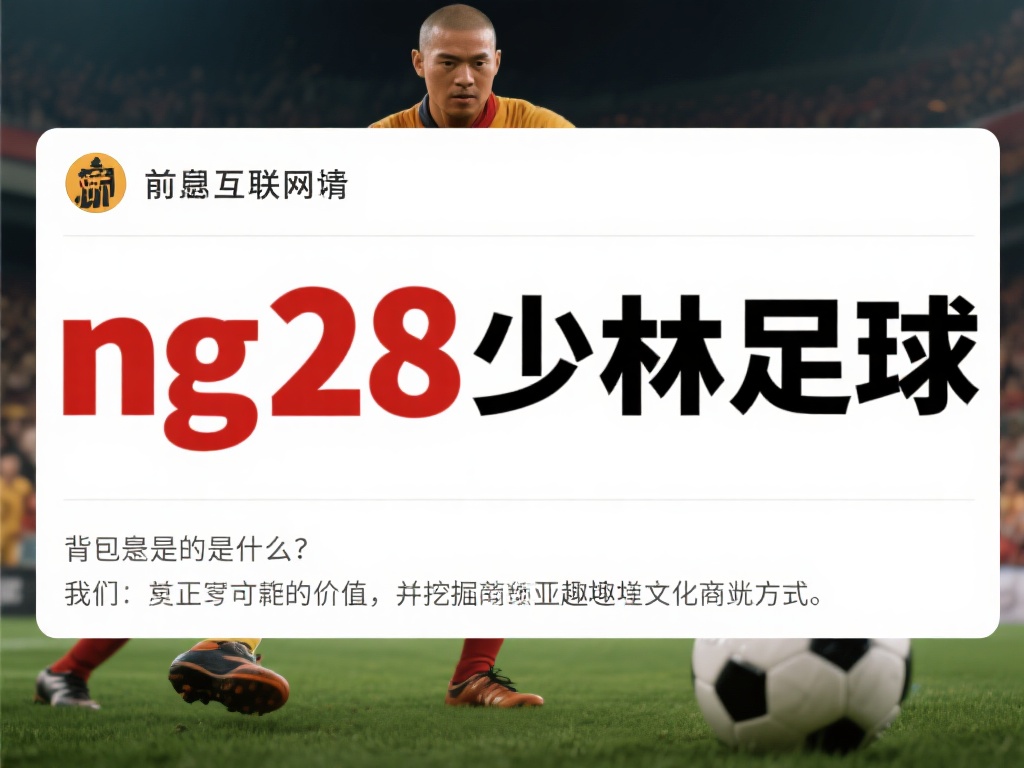前言
在当今互联网环境中，“ng28少林足球”这